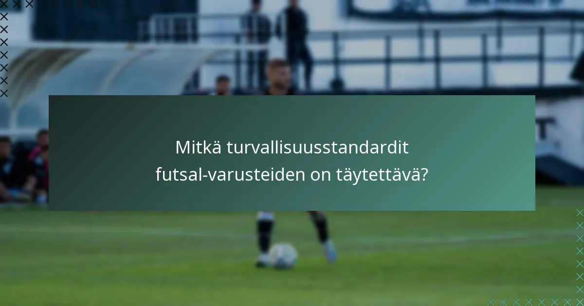 Mitkä turvallisuusstandardit futsal-varusteiden on täytettävä?