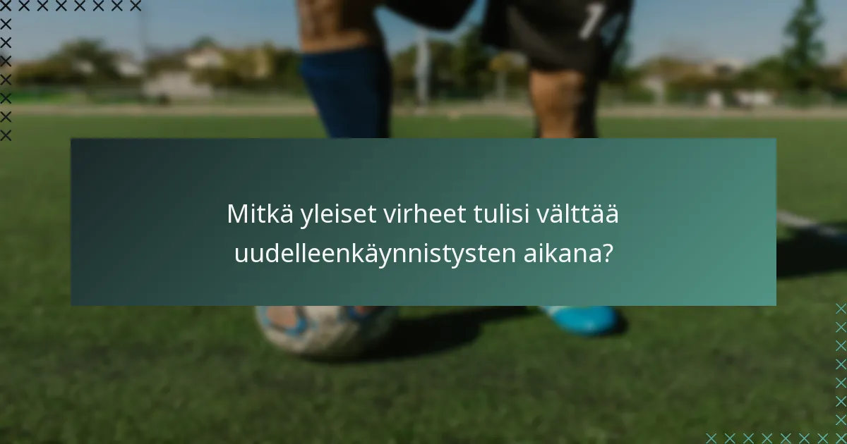 Mitkä yleiset virheet tulisi välttää uudelleenkäynnistysten aikana?